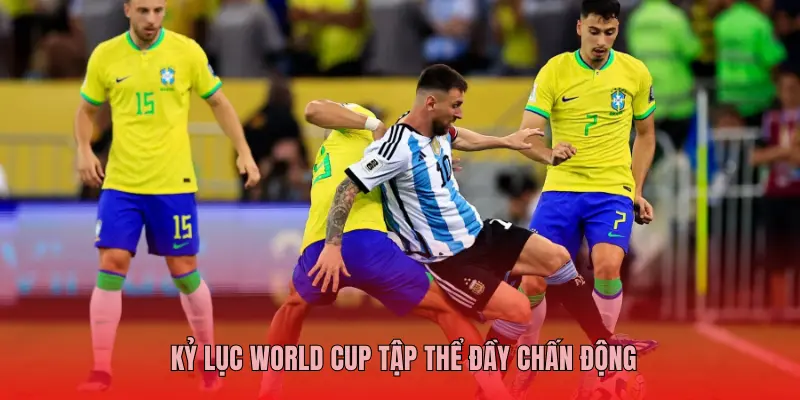 KỶ LỤC WORLD CUP TẬP THỂ ĐẦY CHẤN ĐỘNG