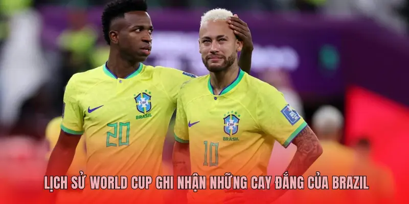 LỊCH SỬ WORLD CUP GHI NHẬN NHỮNG CAY ĐẮNG CỦA BRAZIL