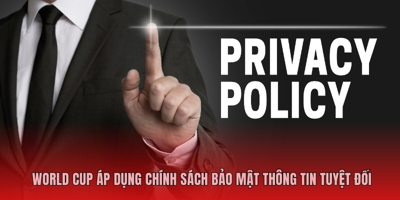 World Cup áp dụng chính sách bảo mật thông tin người chơi tuyệt đối