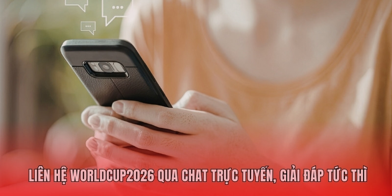 Liên hệ Worldcup2026 qua Chat trực tuyến, giải đáp tức thì