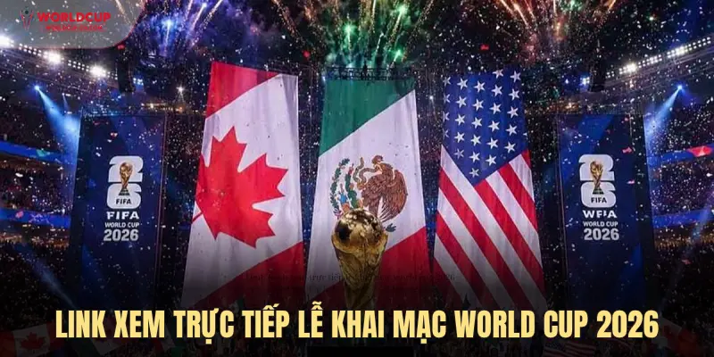 Link xem trực tiếp Lễ khai mạc World Cup 2026